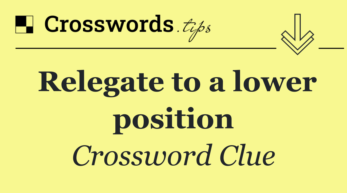 Relegate to a lower position