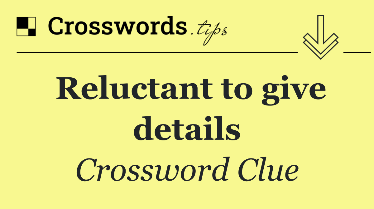 Reluctant to give details