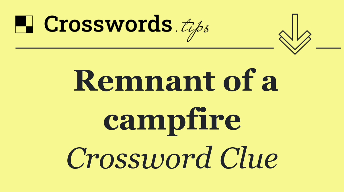 Remnant of a campfire