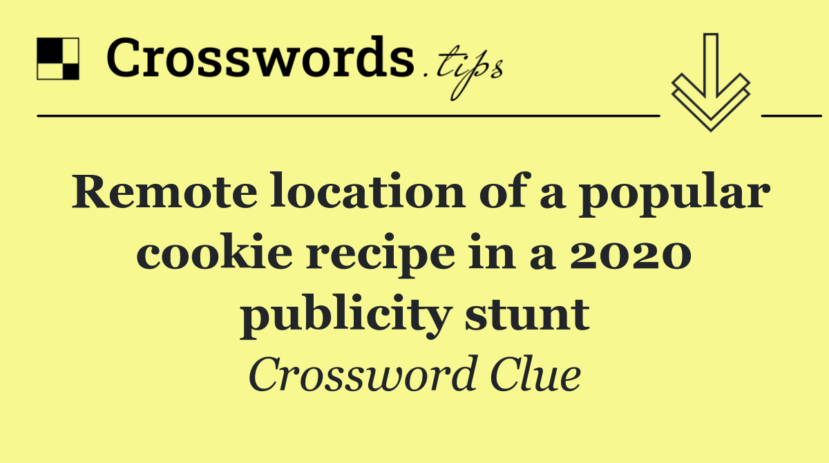 Remote location of a popular cookie recipe in a 2020 publicity stunt
