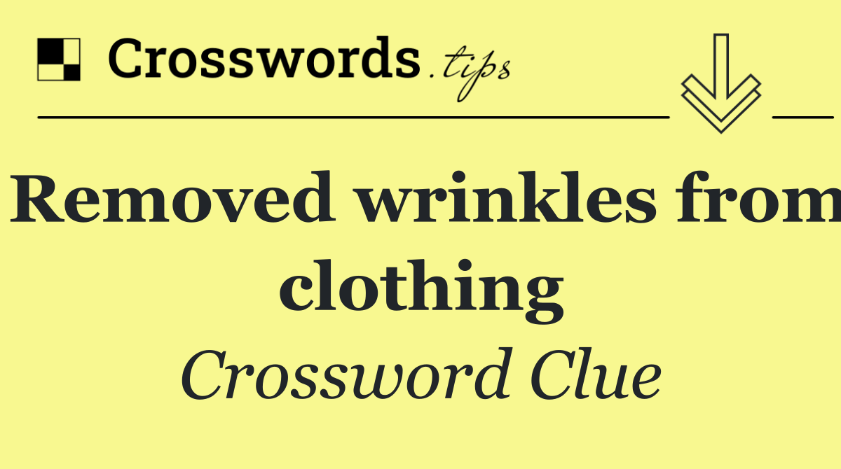 Removed wrinkles from clothing