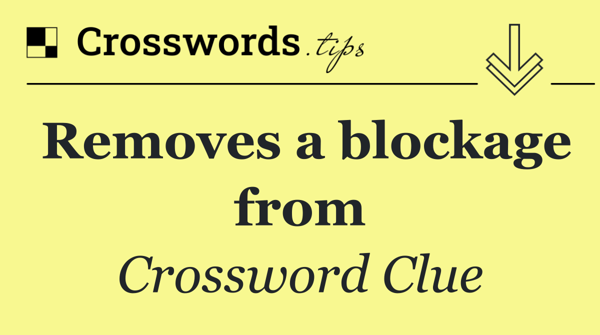 Removes a blockage from