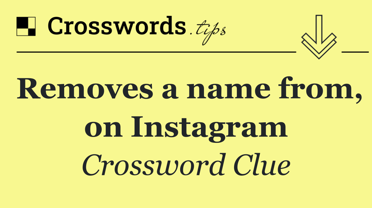 Removes a name from, on Instagram