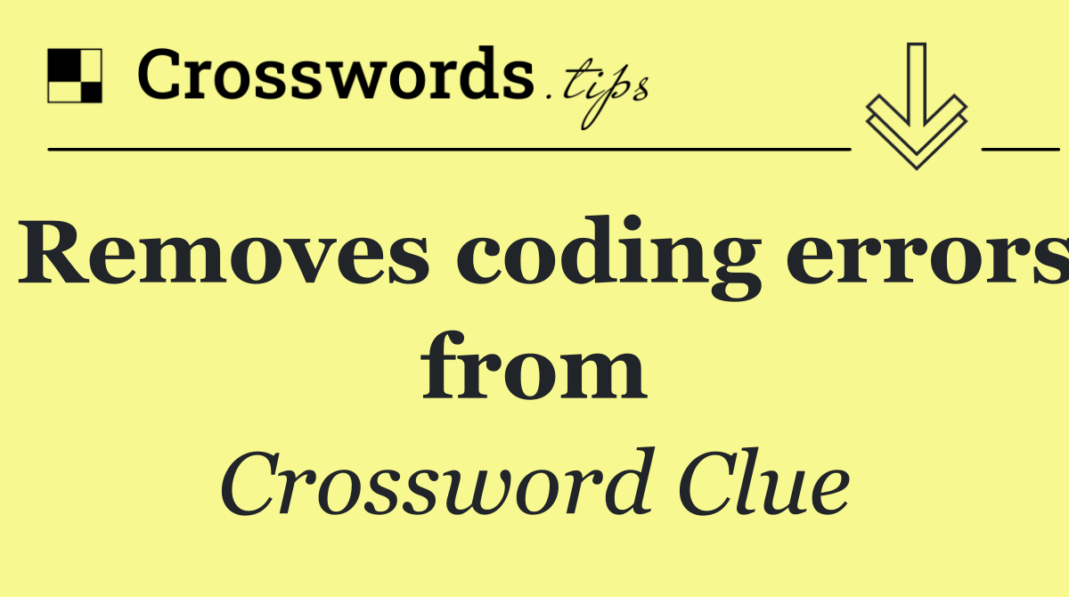 Removes coding errors from