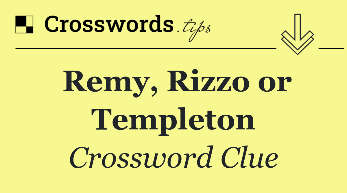 Remy, Rizzo or Templeton