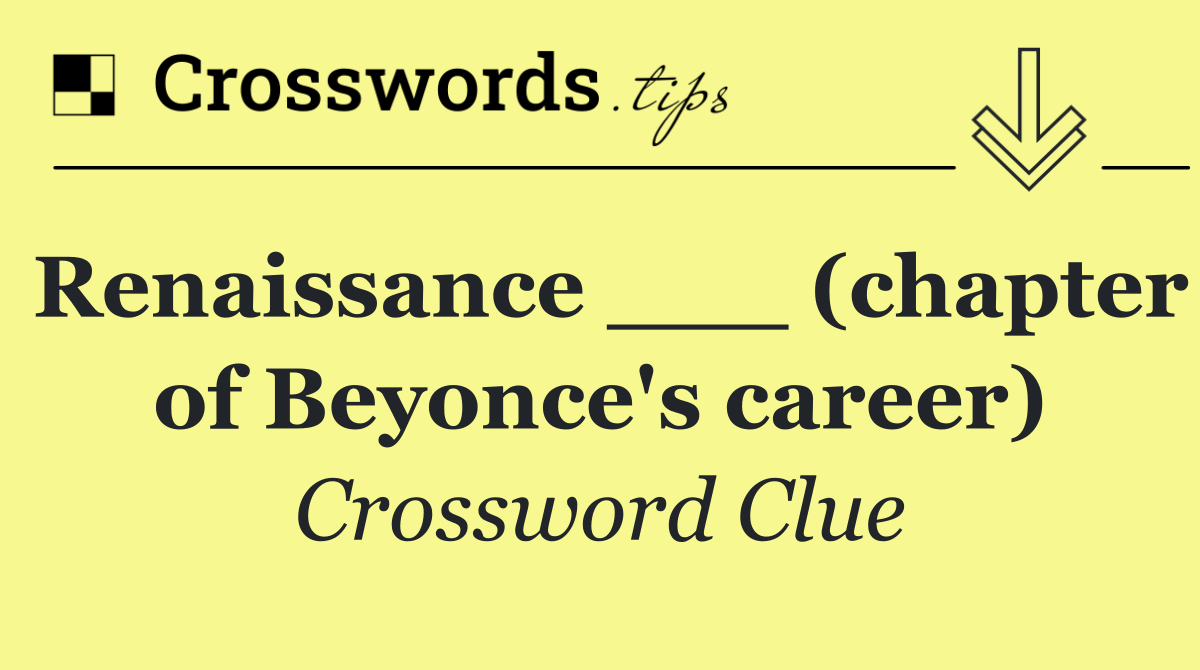 Renaissance ___ (chapter of Beyonce's career)