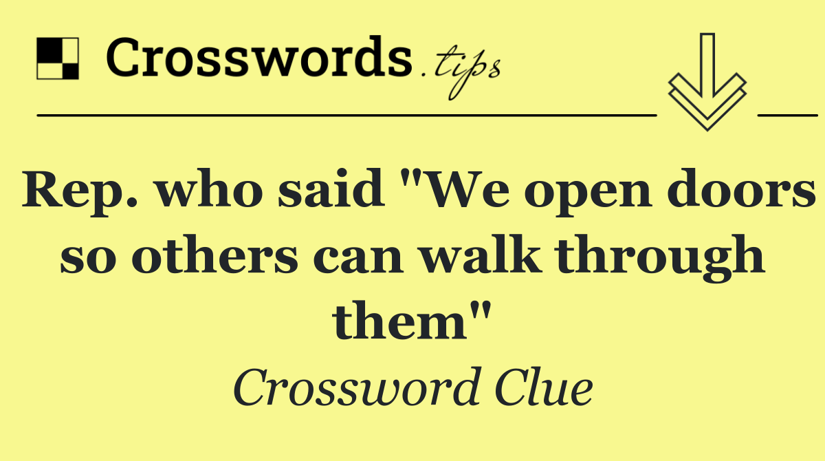 Rep. who said "We open doors so others can walk through them"