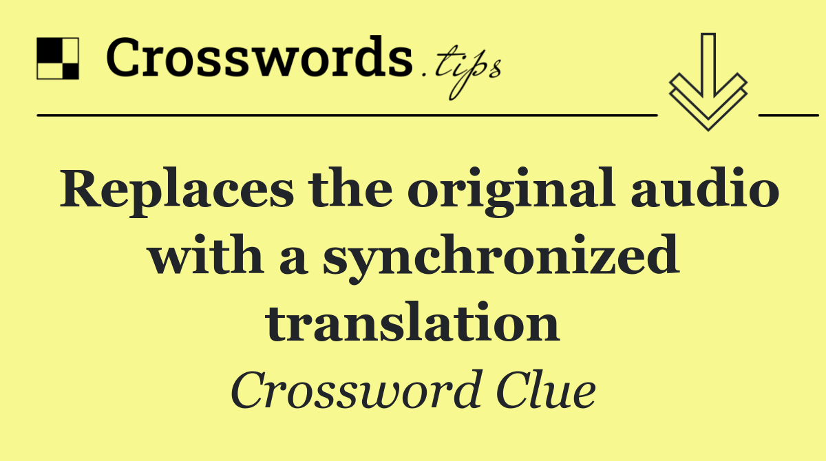 Replaces the original audio with a synchronized translation
