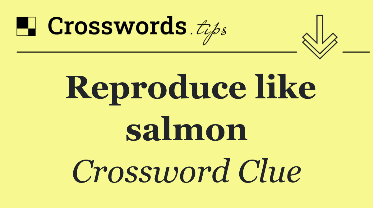 Reproduce like salmon