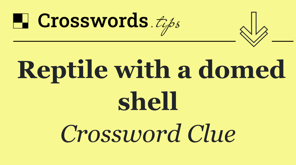 Reptile with a domed shell