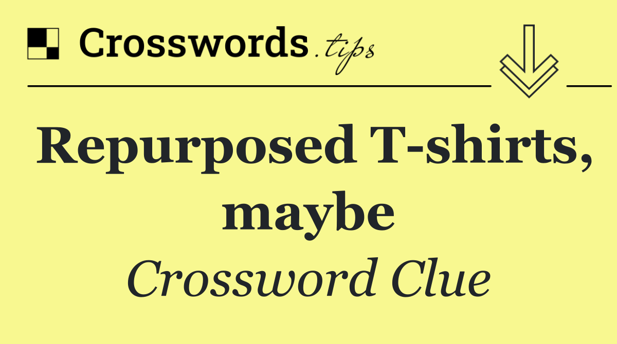 Repurposed T shirts, maybe