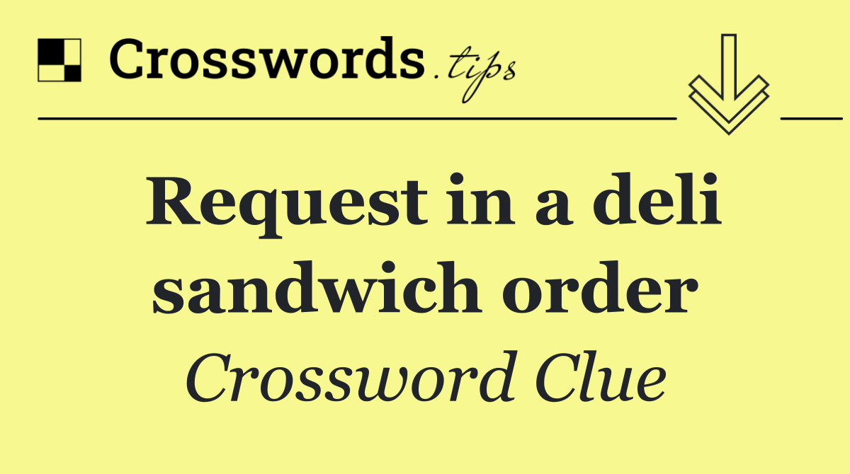 Request in a deli sandwich order