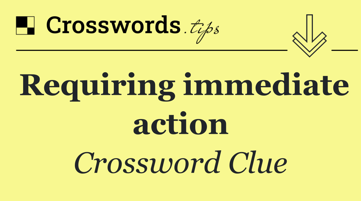 Requiring immediate action