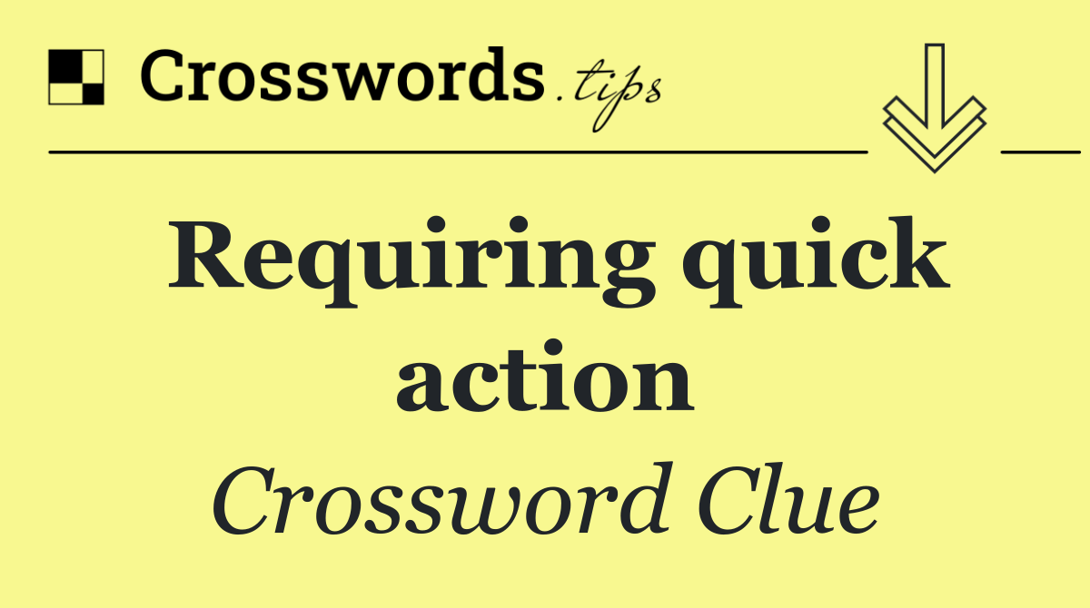 Requiring quick action