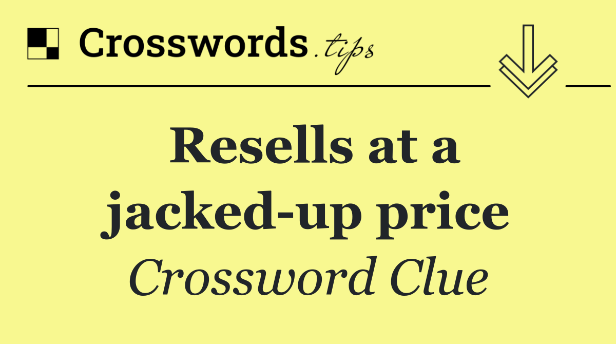 Resells at a jacked up price