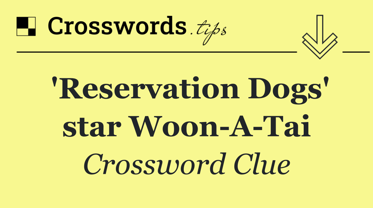 'Reservation Dogs' star Woon A Tai