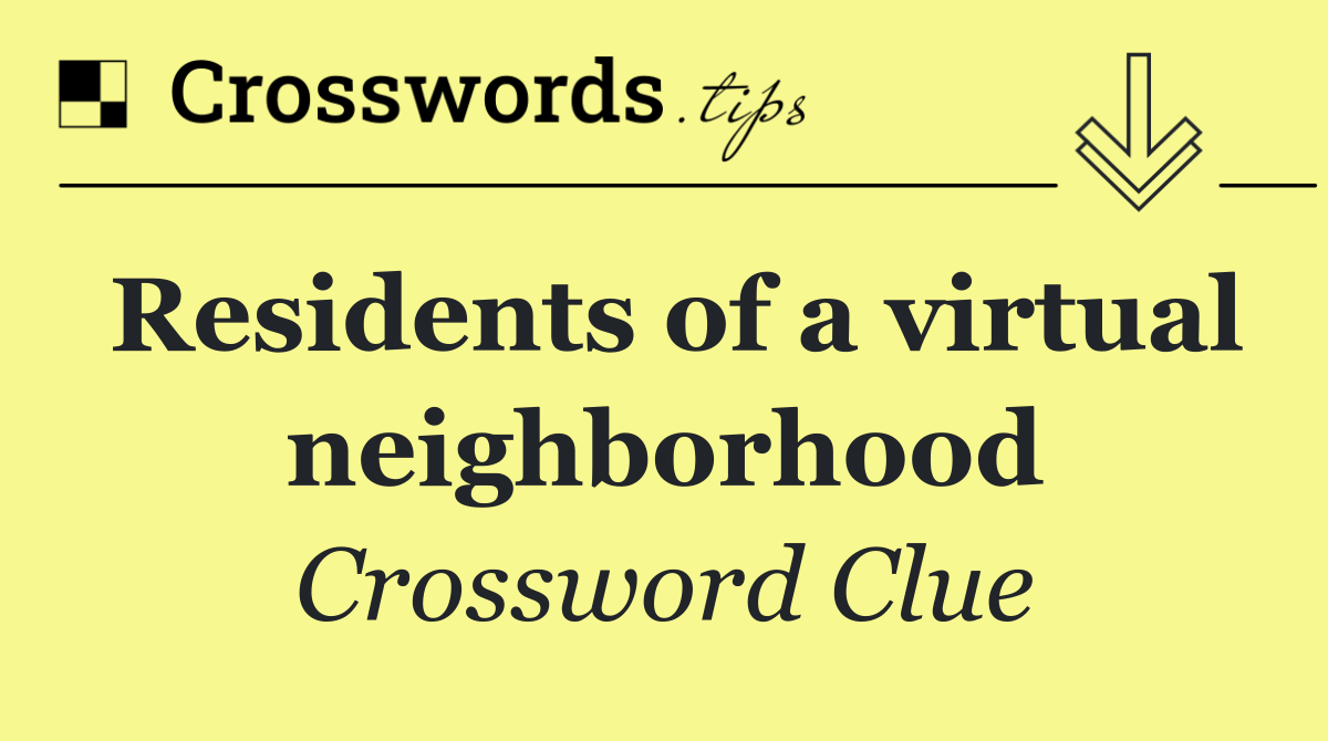 Residents of a virtual neighborhood