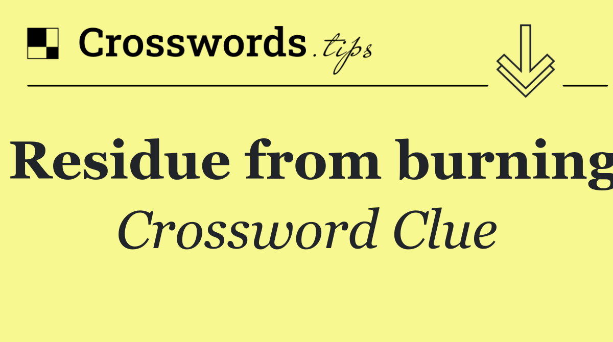 Residue from burning