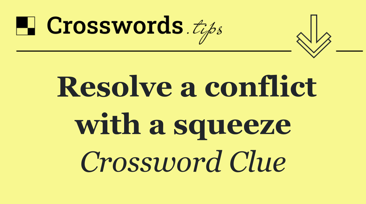 Resolve a conflict with a squeeze