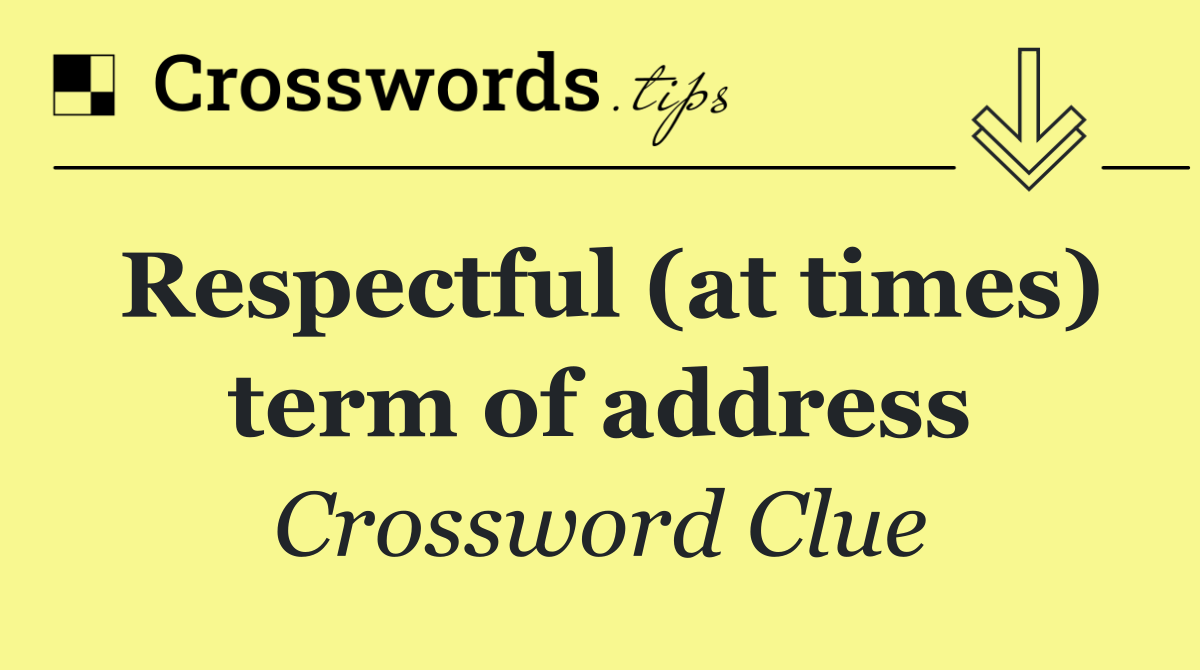 Respectful (at times) term of address