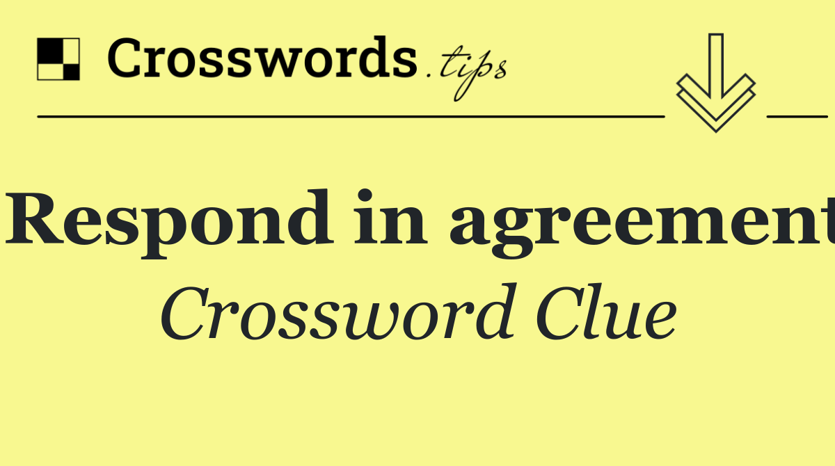 Respond in agreement