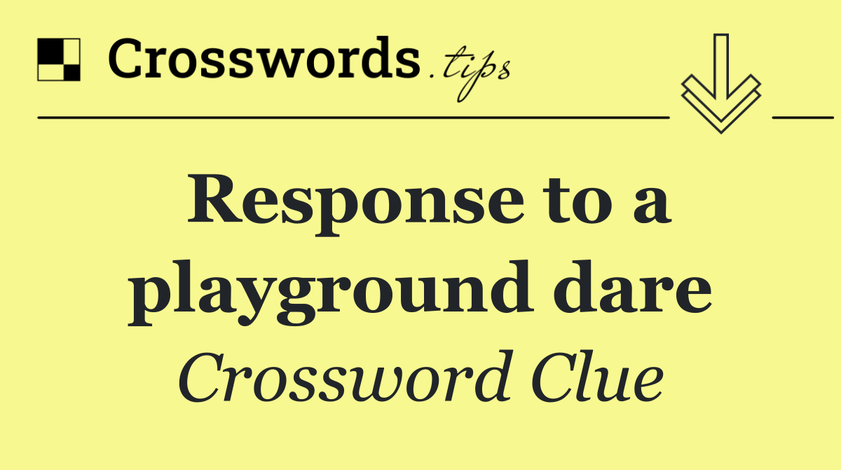 Response to a playground dare Crossword Clue Answer October 7 2024