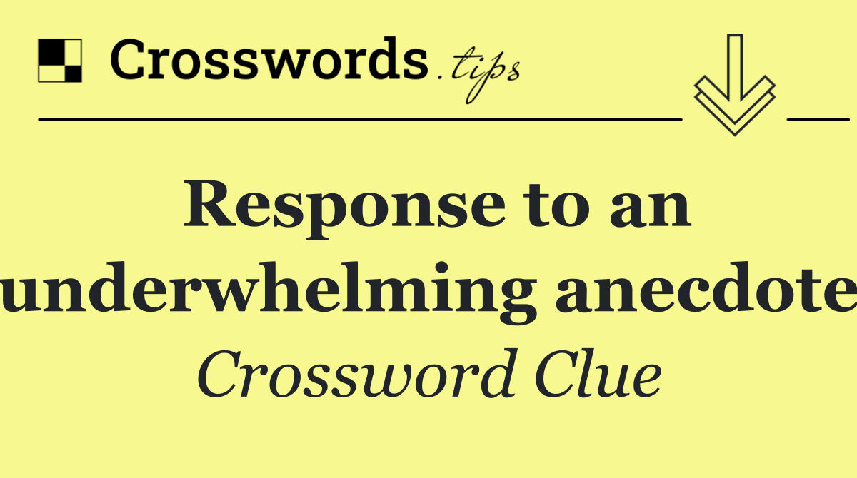 Response to an underwhelming anecdote