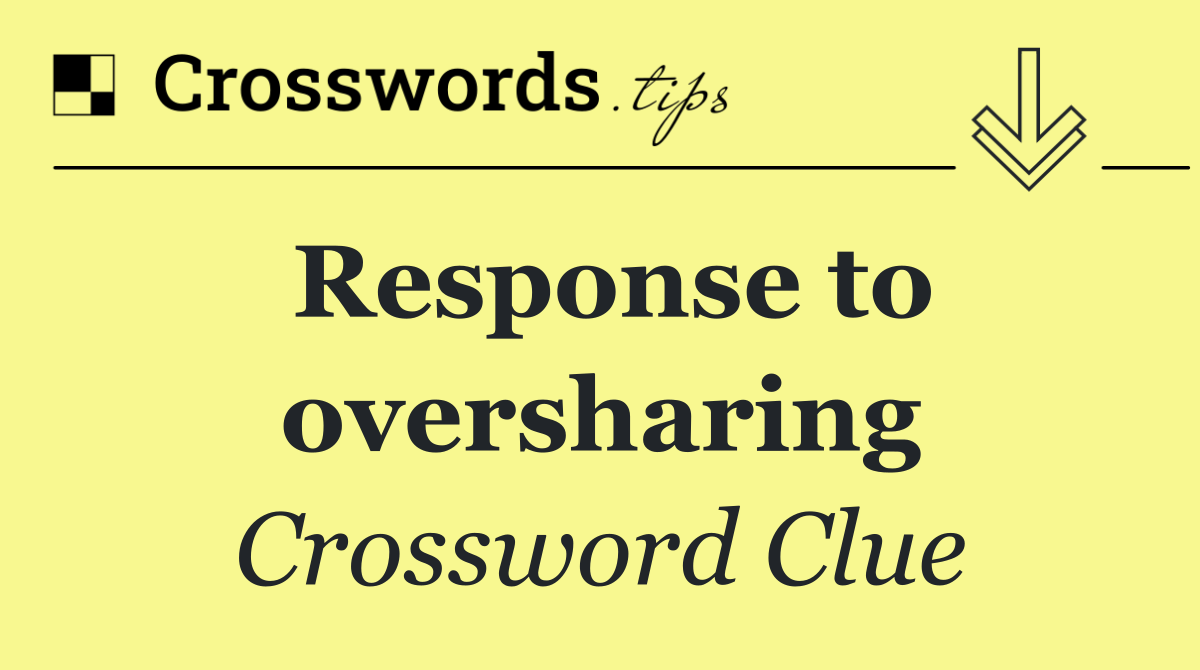 Response to oversharing