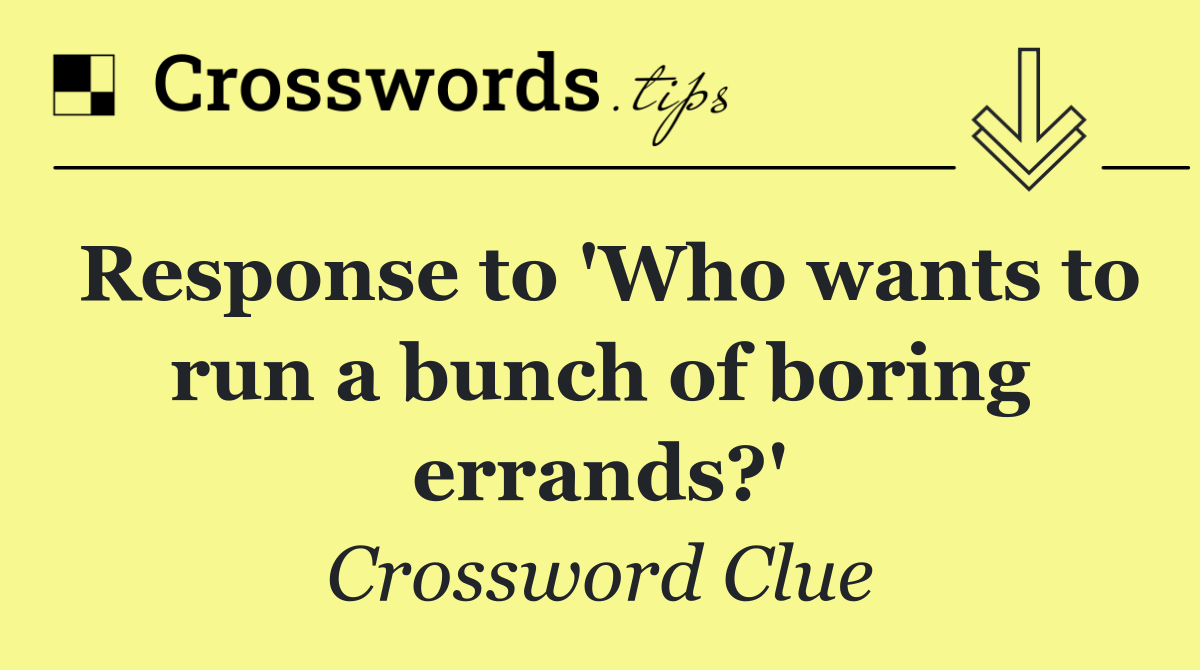 Response to 'Who wants to run a bunch of boring errands?'