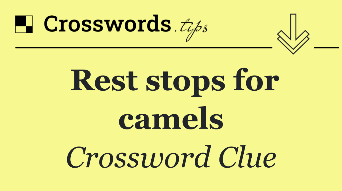 Rest stops for camels