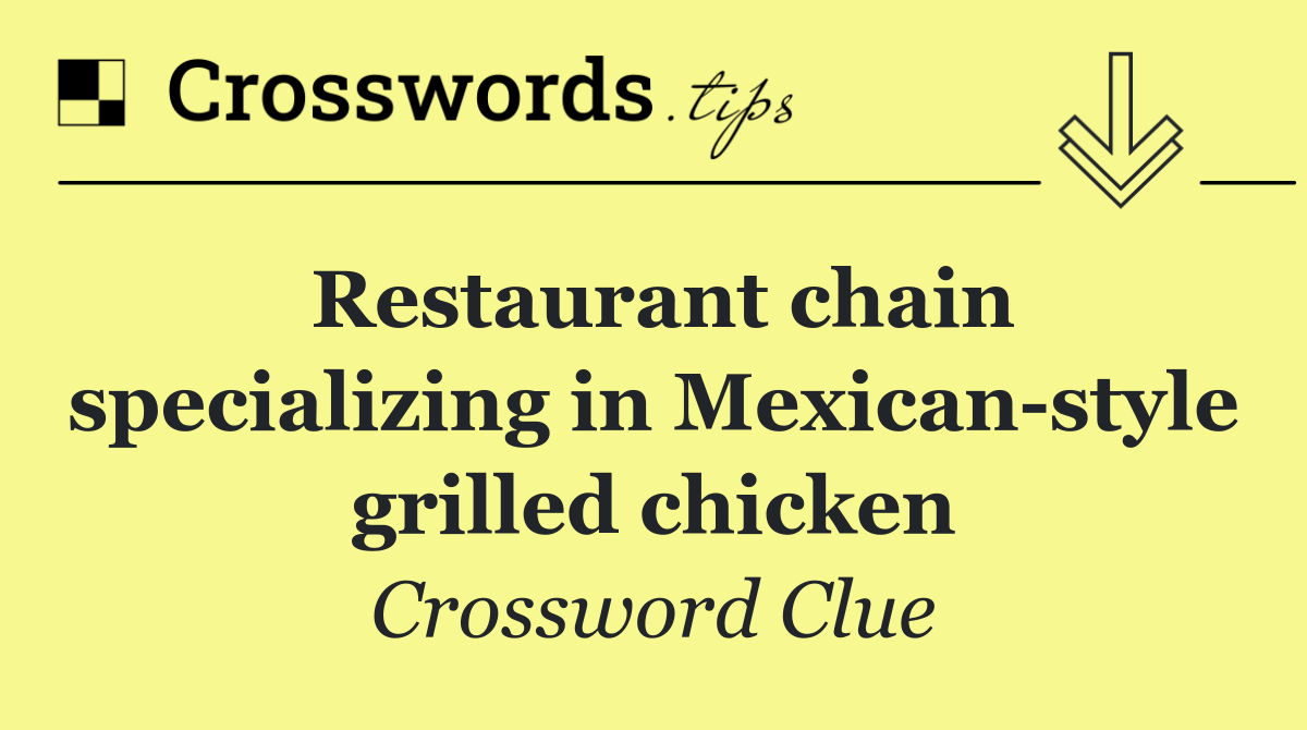 Restaurant chain specializing in Mexican style grilled chicken