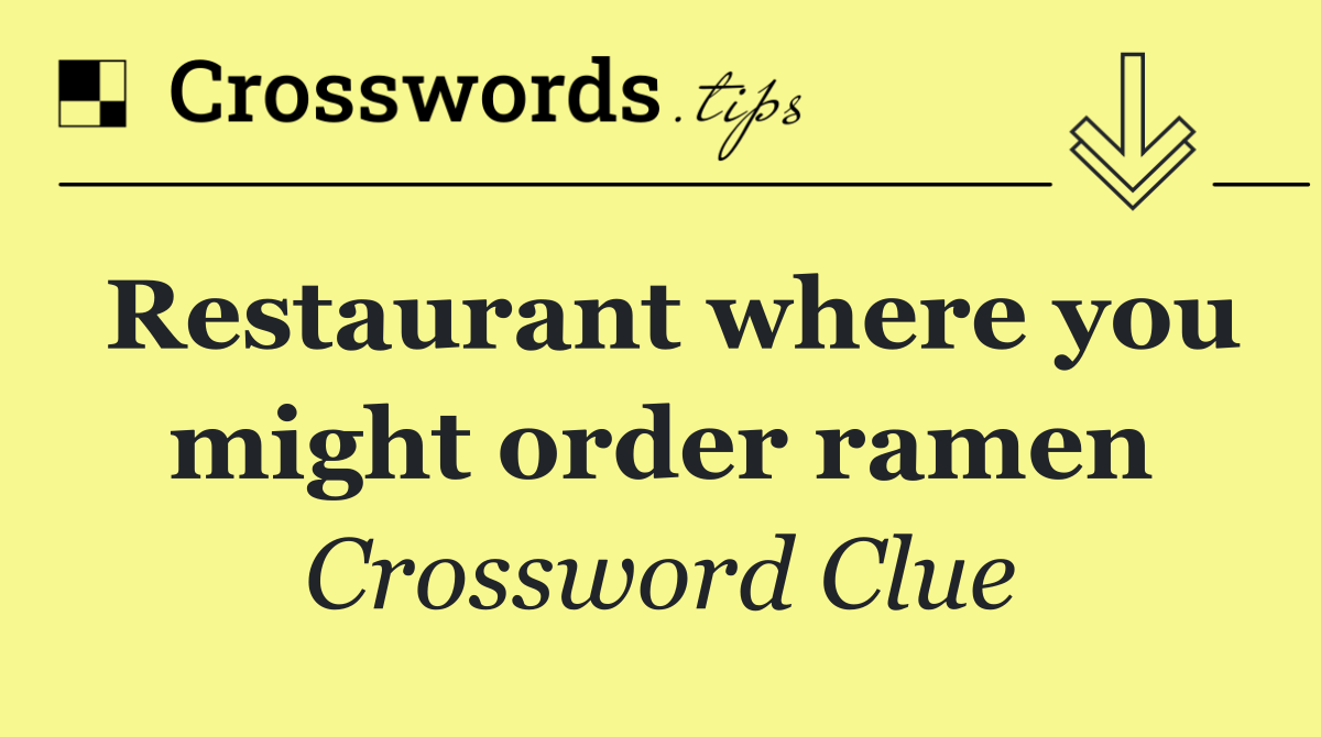 Restaurant where you might order ramen