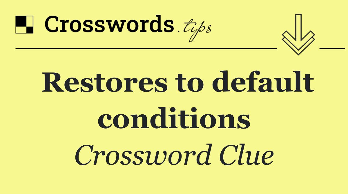 Restores to default conditions