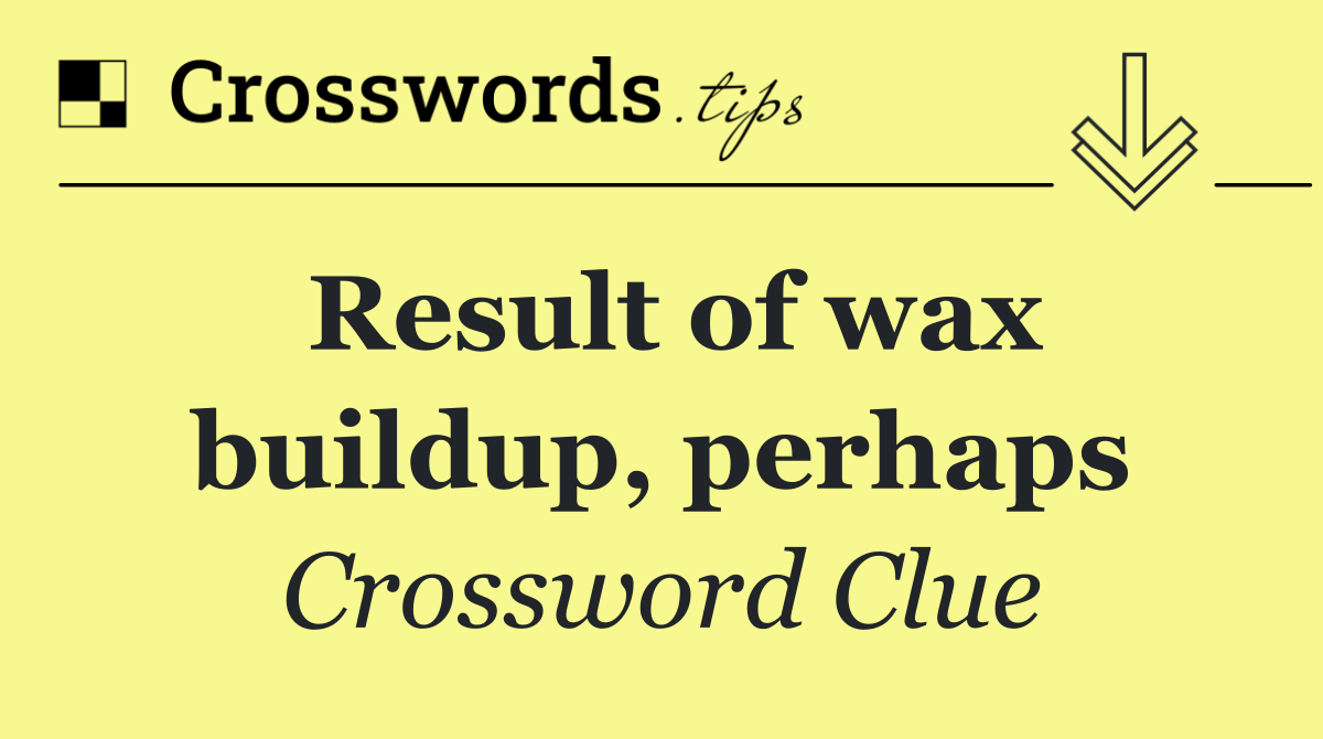 Result of wax buildup, perhaps