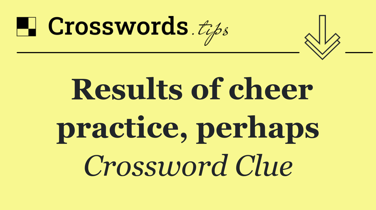 Results of cheer practice, perhaps