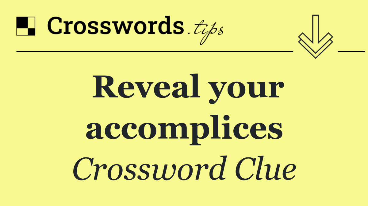 Reveal your accomplices