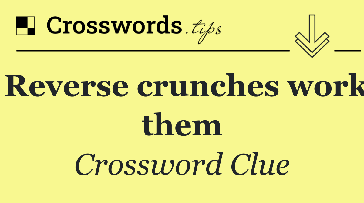 Reverse crunches work them