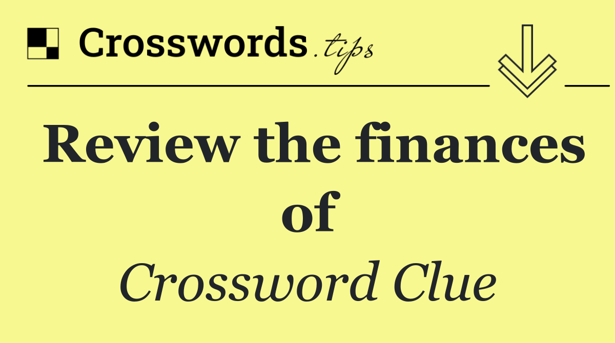 Review the finances of