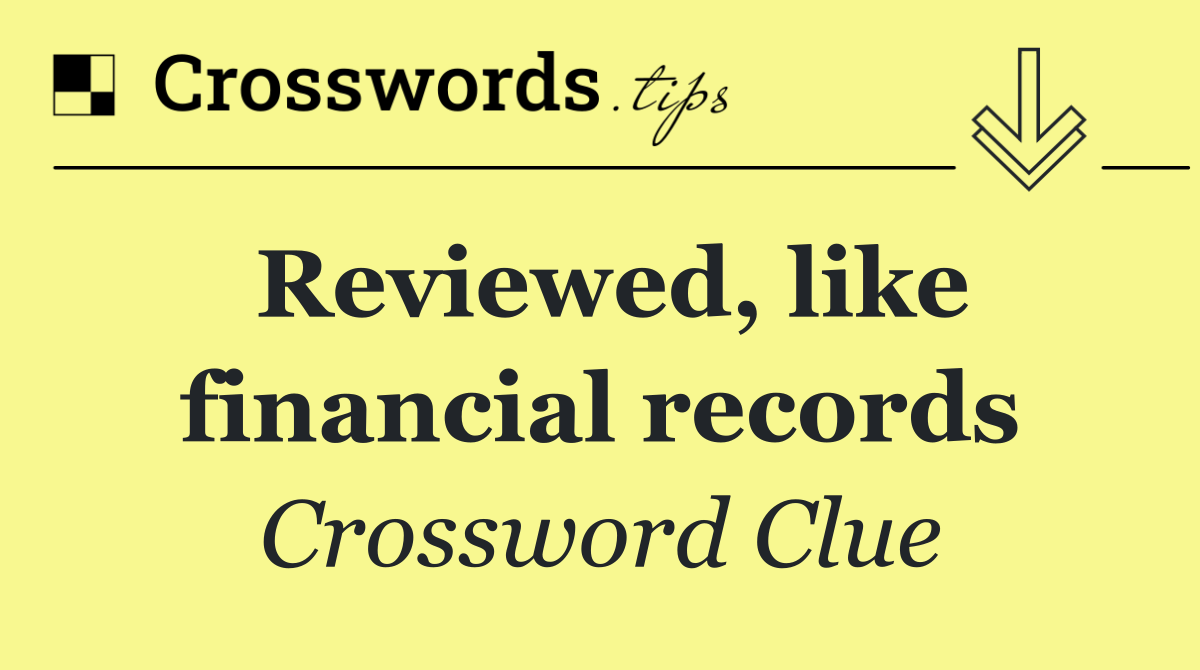 Reviewed, like financial records
