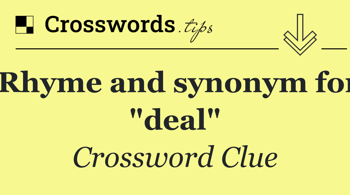 Rhyme and synonym for "deal"