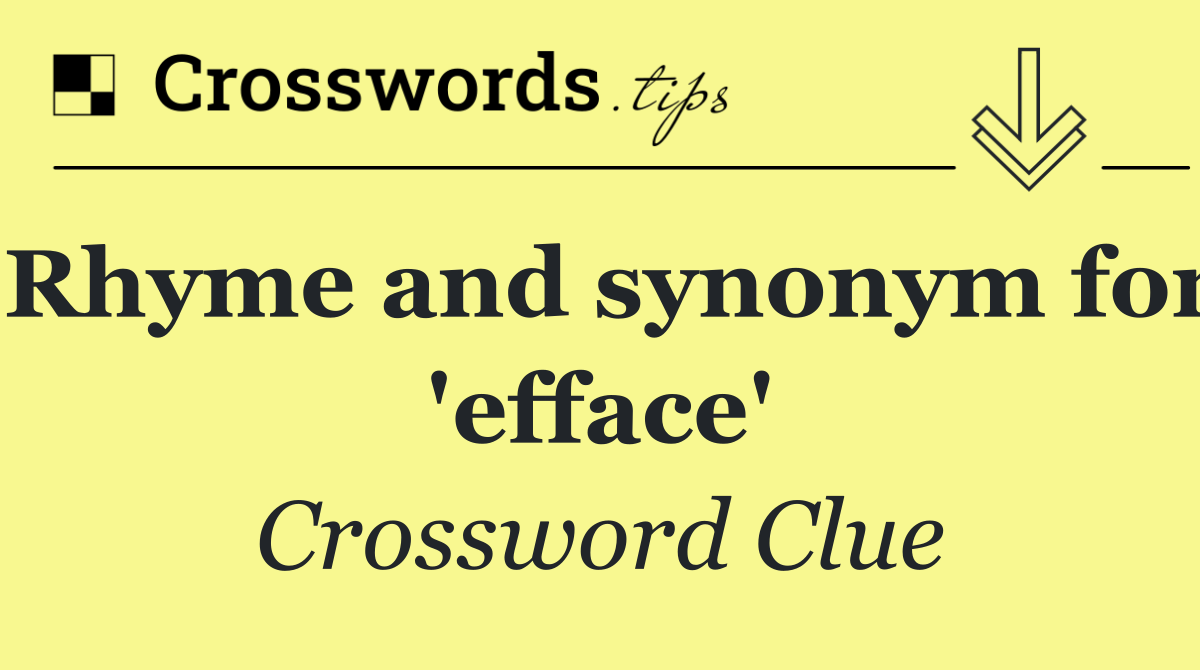 Rhyme and synonym for 'efface'