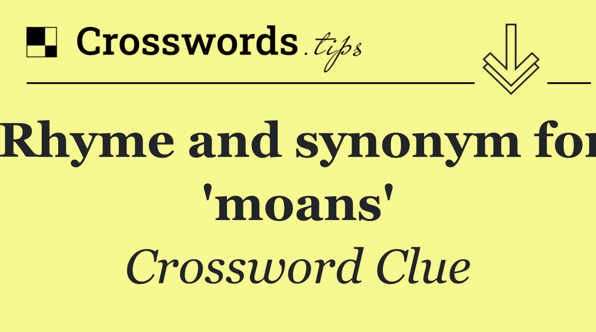 Rhyme and synonym for 'moans'