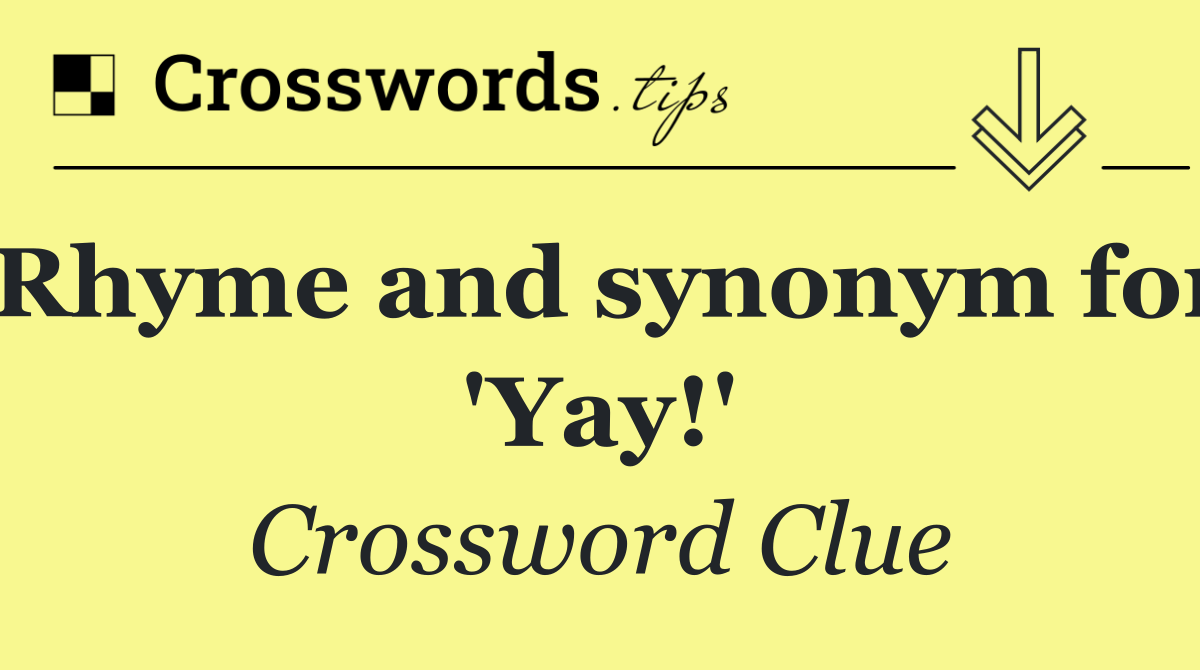 Rhyme and synonym for 'Yay!'