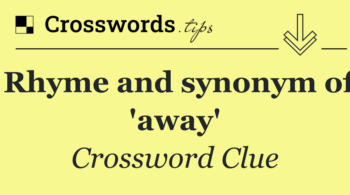 Rhyme and synonym of 'away'