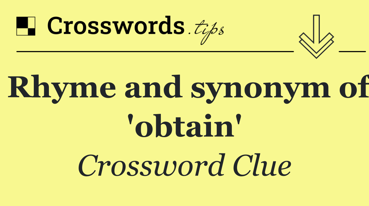 Rhyme and synonym of 'obtain'