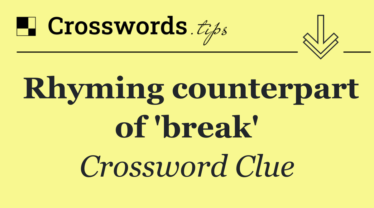 Rhyming counterpart of 'break'
