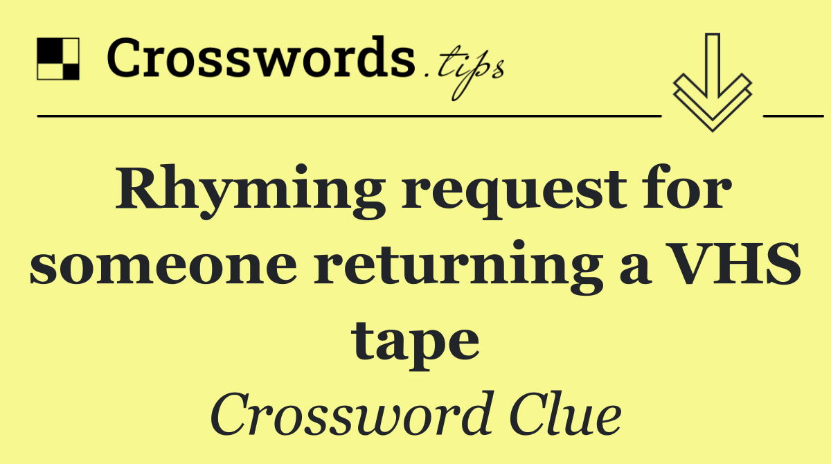 Rhyming request for someone returning a VHS tape