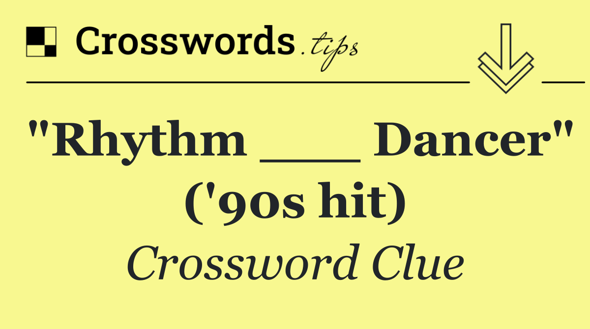 "Rhythm ___ Dancer" ('90s hit)