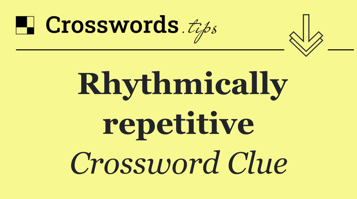 Rhythmically repetitive