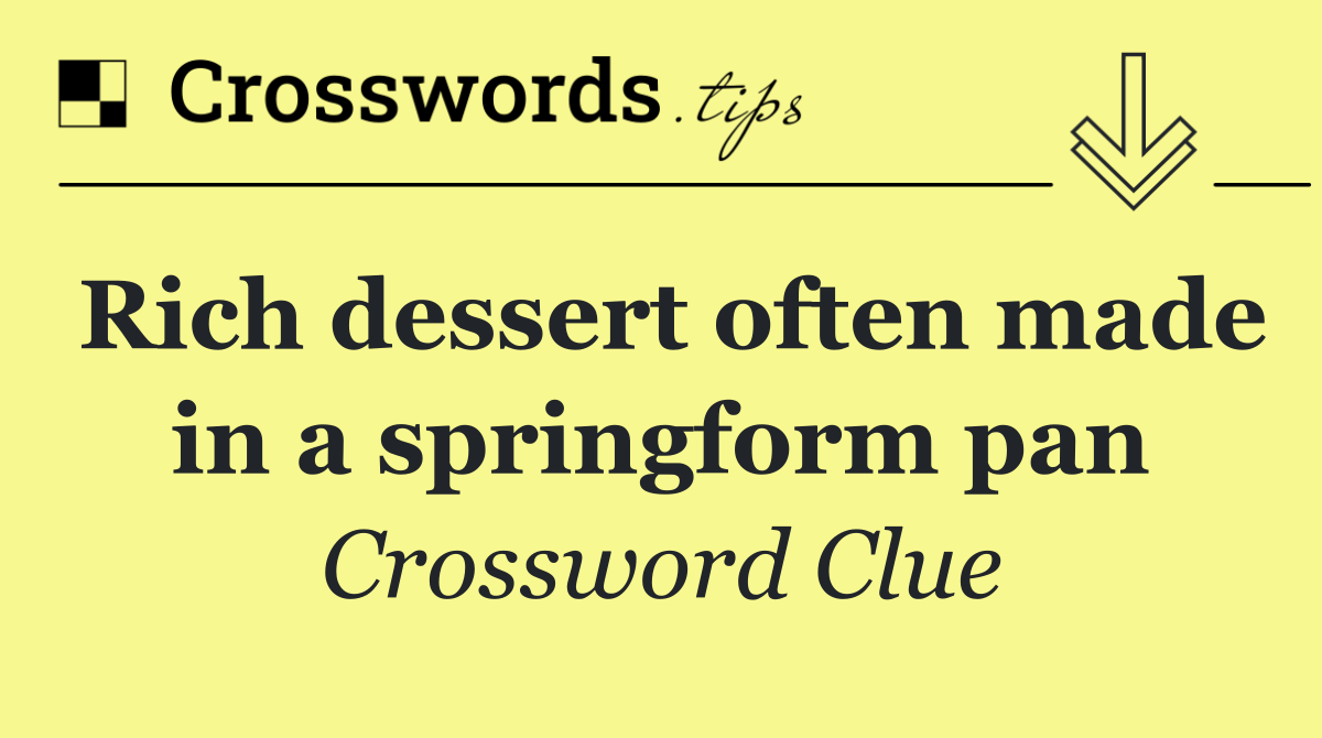 Rich dessert often made in a springform pan